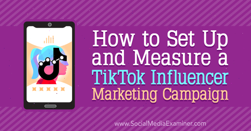 Cómo configurar y medir una campaña de marketing de influencers de TikTok por Lachlan Kirkwood en Social Media Examiner.