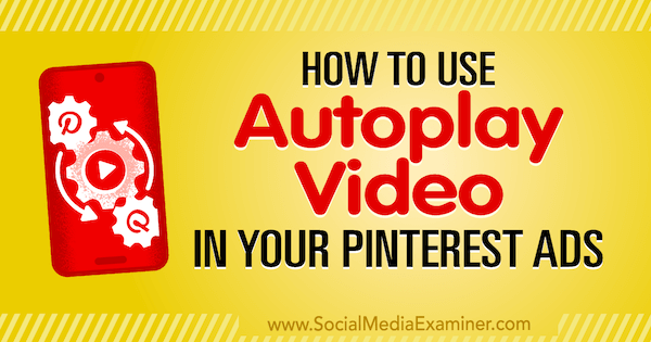 Cómo usar el video de reproducción automática en sus anuncios de Pinterest por Ana Gotter en Social Media Examiner.