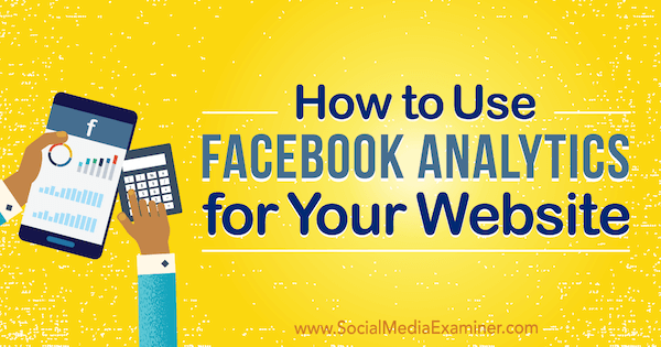 Cómo utilizar Facebook Analytics para su sitio web por Kristi Hines en Social Media Examiner.