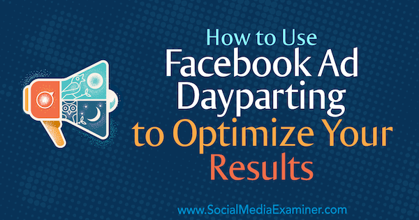 Cómo usar la división del día de anuncios de Facebook para optimizar sus resultados por Ana Gotter en Social Media Examiner.