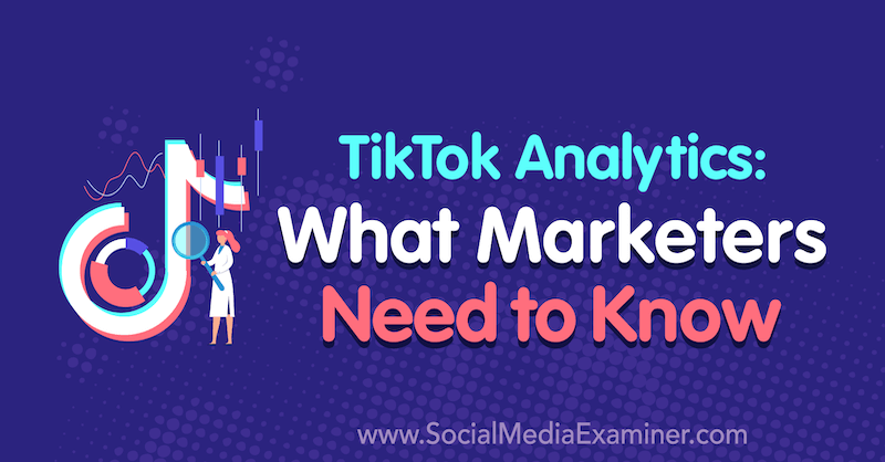 Análisis de TikTok: lo que los especialistas en marketing deben saber por Lachlan Kirkwood en Social Media Examiner.