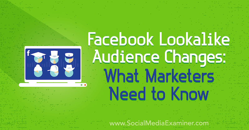 Cambios de audiencia similar a Facebook: lo que los especialistas en marketing deben saber por Charlie Lawrance en Social Media Examiner.