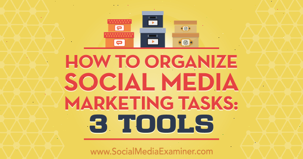 Cómo organizar tareas de marketing en redes sociales: 3 herramientas de Ann Smarty en Social Media Examiner.