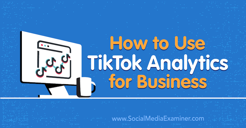 Cómo usar TikTok Analytics for Business por Rachel Pedersen en Social Media Examiner.