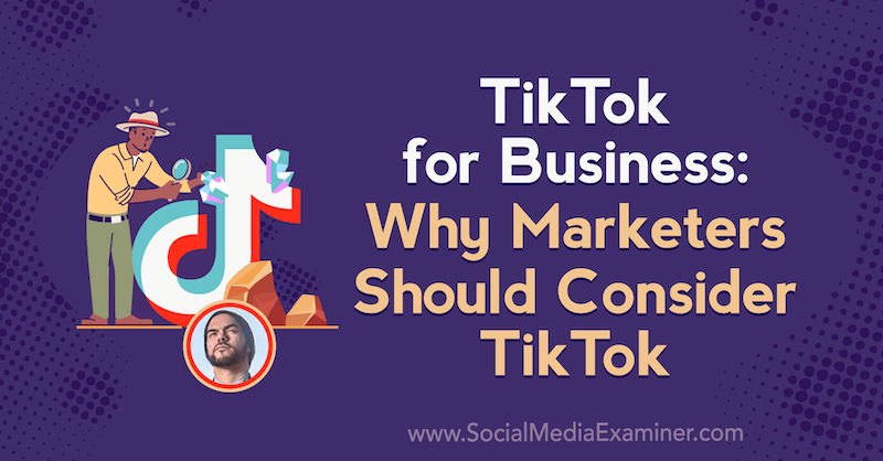 TikTok para empresas: por qué los especialistas en marketing deberían considerar TikTok con información de Michael Sanchez en el podcast de marketing en redes sociales.