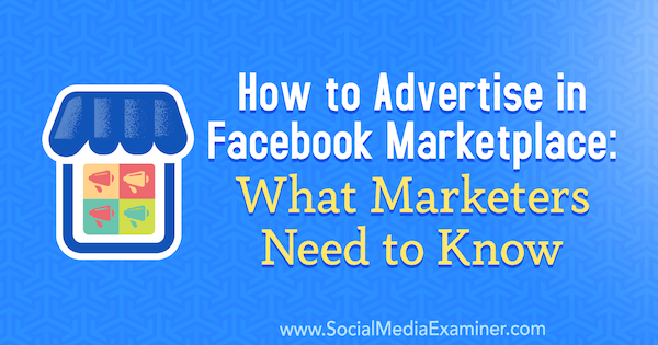 Cómo anunciar en Facebook Marketplace: lo que los especialistas en marketing deben saber por Ben Heath en Social Media Examiner.