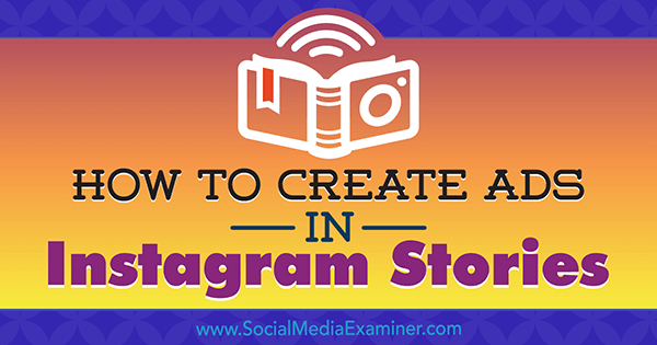 Cómo crear anuncios en historias de Instagram: su guía para los anuncios de historias de Instagram por Robert Katai en Social Media Examiner.