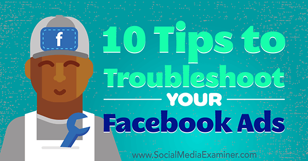 10 consejos para solucionar problemas de anuncios de Facebook por Julia Bramble en Social Media Examiner.