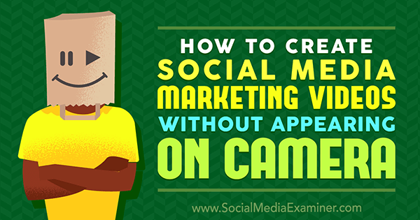 Cómo crear videos de marketing en redes sociales sin aparecer en la cámara por Megan O'Neill en Social Media Examiner.