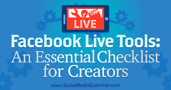 Herramientas de Facebook Live: una lista de verificación esencial para los creadores por Ian Anderson Gray en Social Media Examiner.