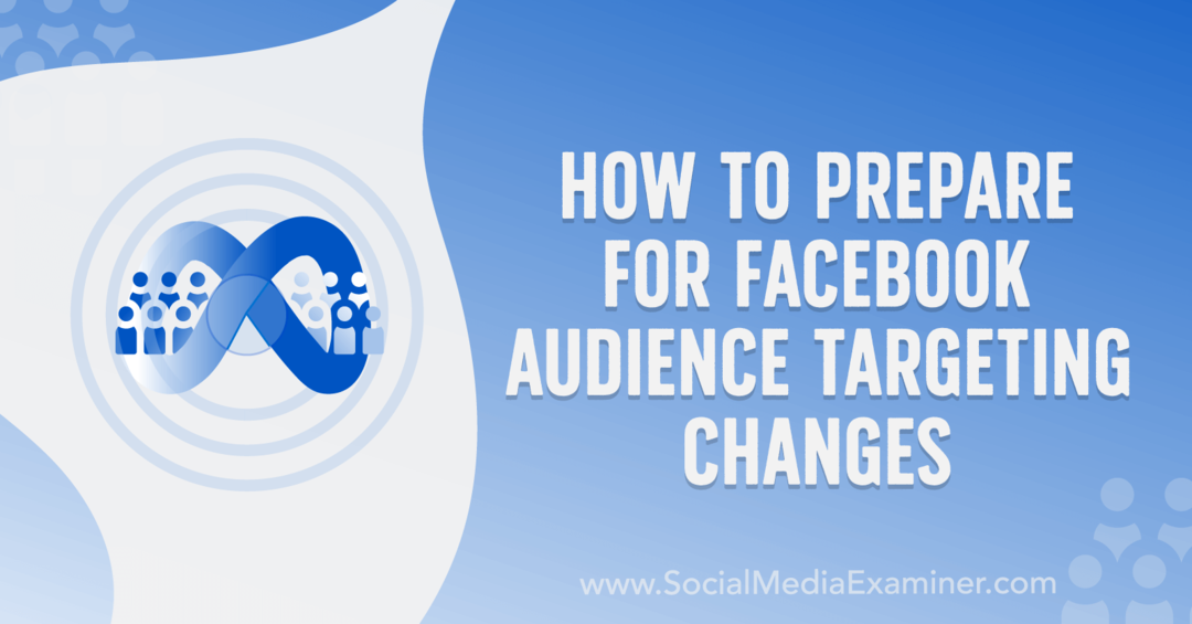Cómo prepararse para los cambios en la orientación de la audiencia de Facebook por Anna Sonnenberg en Social Media Examiner.