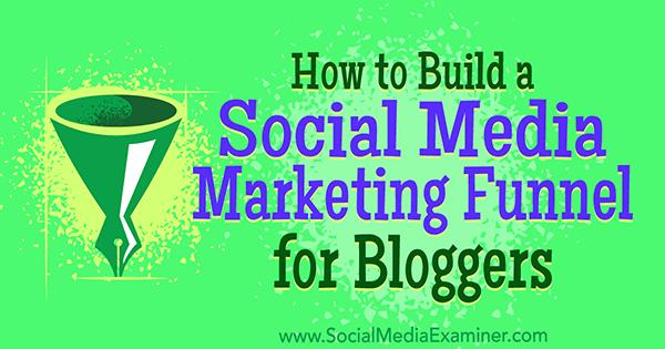 Cómo construir un embudo de marketing en redes sociales para bloggers por Cas McCullough en Social Media Examiner.