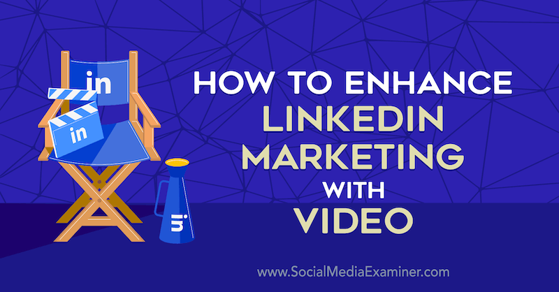Cómo mejorar el marketing de LinkedIn con video por Louise Brogan en Social Media Examiner.
