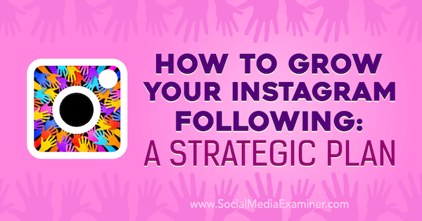 Cómo hacer crecer su seguimiento de Instagram: un plan estratégico de Amanda Bond en Social Media Examiner.