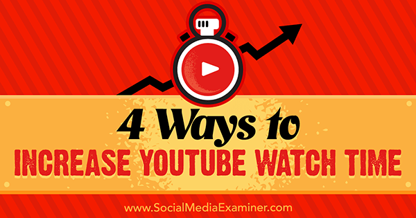 Cuatro formas de aumentar el tiempo de visualización de YouTube por Eric Sachs en Social Media Examiner.