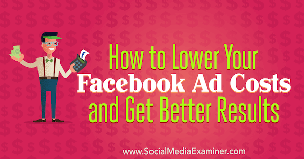 Cómo reducir los costos de los anuncios de Facebook y obtener mejores resultados por Amanda Bond en Social Media Examiner.