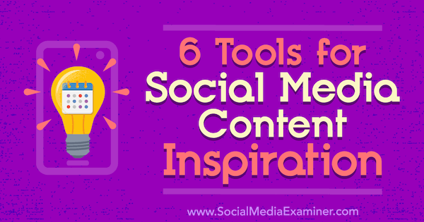 6 herramientas para la inspiración del contenido de las redes sociales por Justin Kerby en Social Media Examiner.