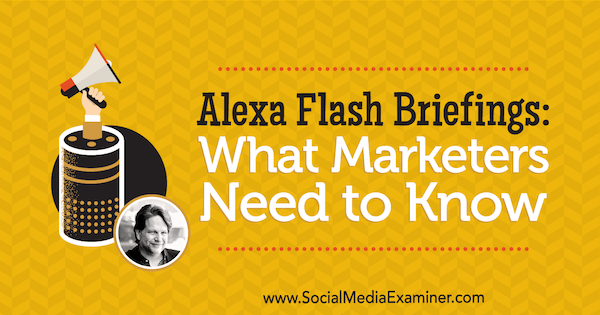 Alexa Flash Briefings: lo que los especialistas en marketing necesitan saber con información de Chris Brogan en el podcast de marketing en redes sociales.