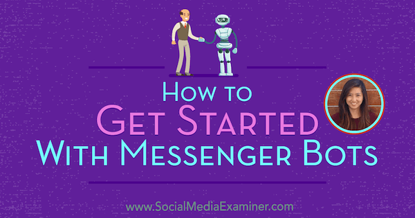 Cómo empezar a utilizar Messenger Bots con información de Dana Tran en el podcast de marketing en redes sociales.