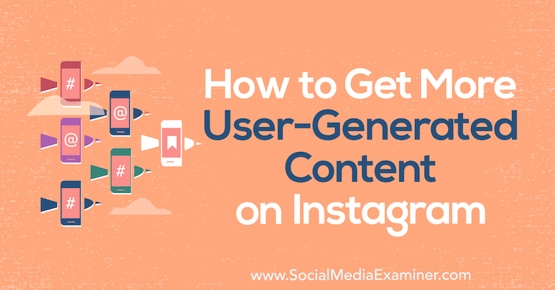 Cómo obtener más contenido generado por el usuario en Instagram por Rhea Freeman en Social Media Examiner.