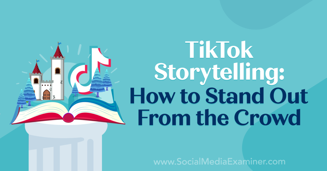 TikTok Storytelling: Cómo sobresalir entre la multitud: Social Media Examiner