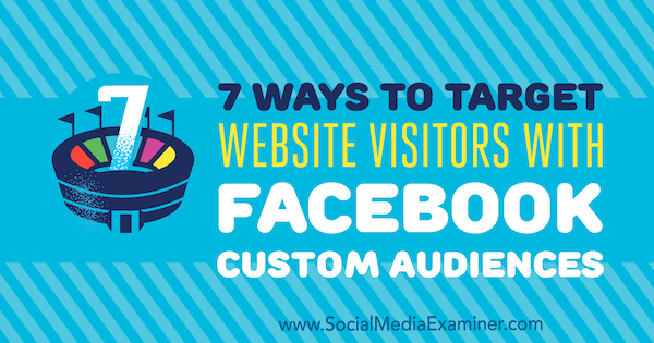 7 formas de dirigirse a los visitantes del sitio web con audiencias personalizadas de Facebook por Charlie Lawrence en Social Media Examiner.