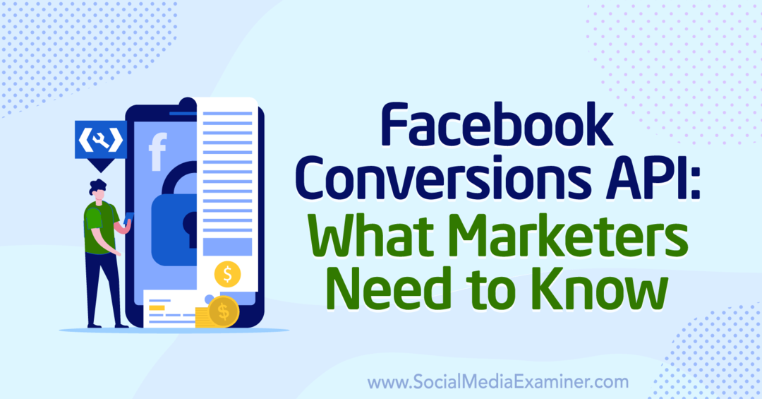 API de conversiones de Facebook: lo que los especialistas en marketing deben saber por Anne Popolizio en Social Media Examiner.