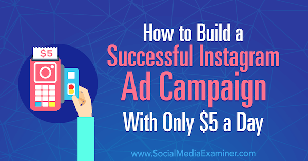 Cómo construir una campaña publicitaria de Instagram exitosa con solo $ 5 al día por Amanda Bond en Social Media Examiner.