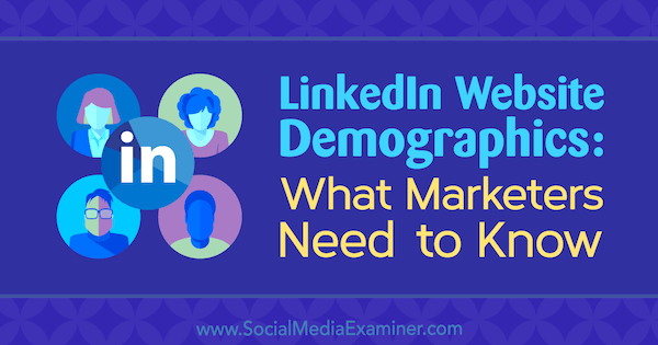 Datos demográficos del sitio web de LinkedIn: lo que los especialistas en marketing deben saber por Kristi Hines en Social Media Examiner.