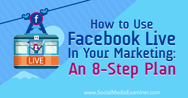Cómo utilizar Facebook Live en su marketing: un plan de 8 pasos: examinador de redes sociales