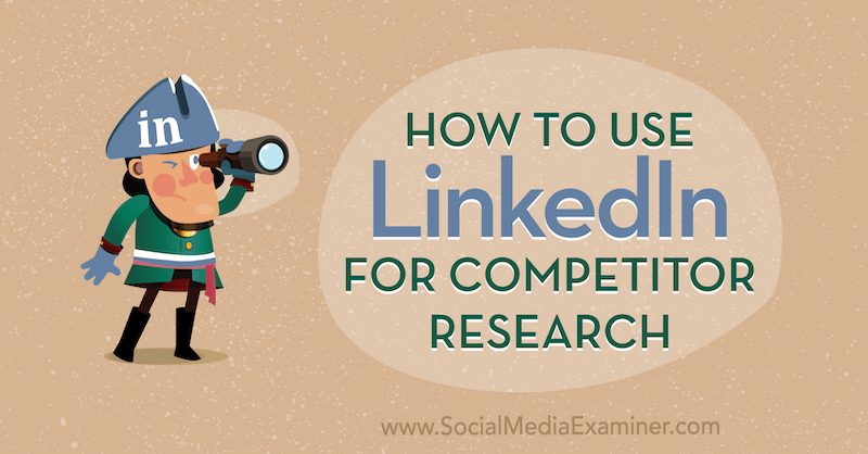 Cómo utilizar LinkedIn para la investigación de la competencia por Luan Wise en Social Media Examiner.