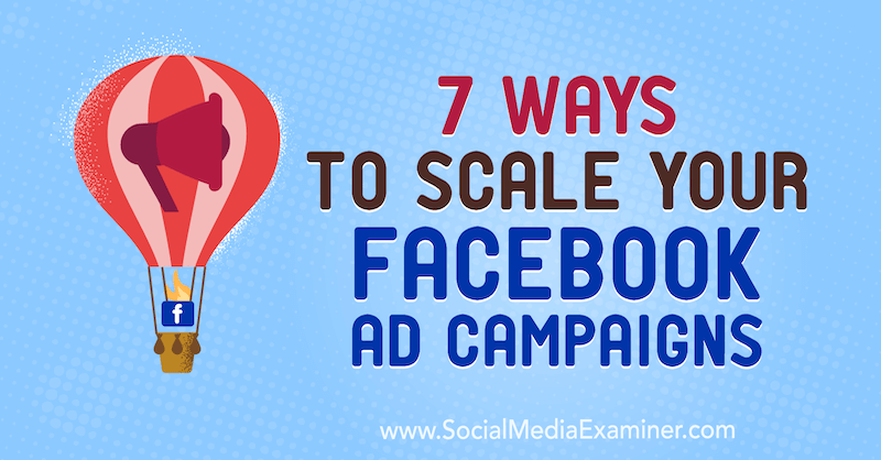 7 formas de escalar sus campañas publicitarias de Facebook: examinador de redes sociales