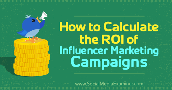 Cómo calcular el ROI de las campañas de marketing de influencers por Kristen Matthews en Social Media Examiner.