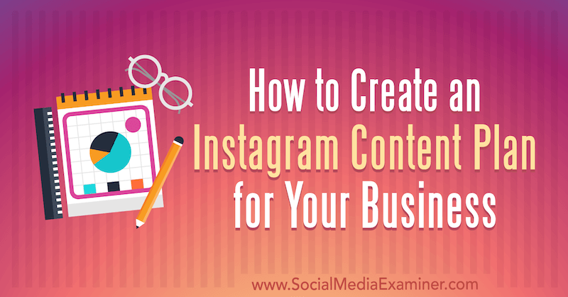 Cómo crear un plan de contenido de Instagram para su negocio por Lilach Bullock en Social Media Examiner.