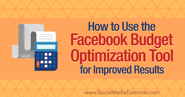 Cómo utilizar la herramienta de optimización del presupuesto de Facebook para obtener mejores resultados por Meg Brunson en Social Media Examiner.