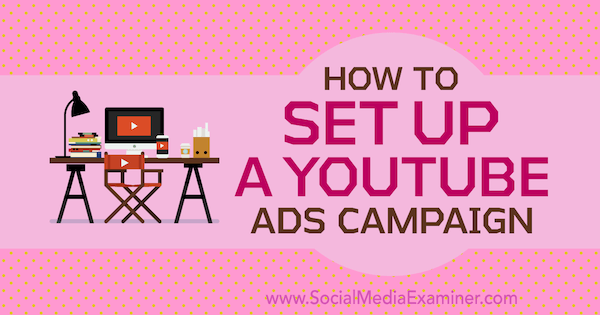 Cómo configurar una campaña de anuncios de YouTube por Maria Dykstra en Social Media Examiner.