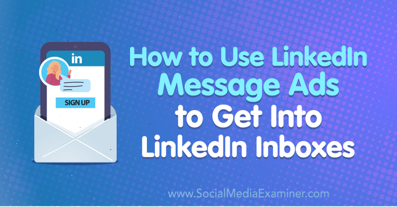 Cómo usar los anuncios de mensajes de LinkedIn para ingresar a las bandejas de entrada de LinkedIn por AJ Wilcox en Social Media Examiner.