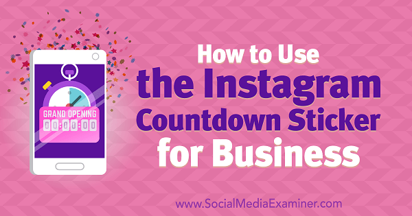 Cómo utilizar la pegatina de cuenta atrás de Instagram para empresas de Jenn Herman en Social Media Examiner.