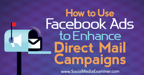 Cómo utilizar los anuncios de Facebook para mejorar las campañas de correo directo por Ryan Ruud en Social Media Examiner.