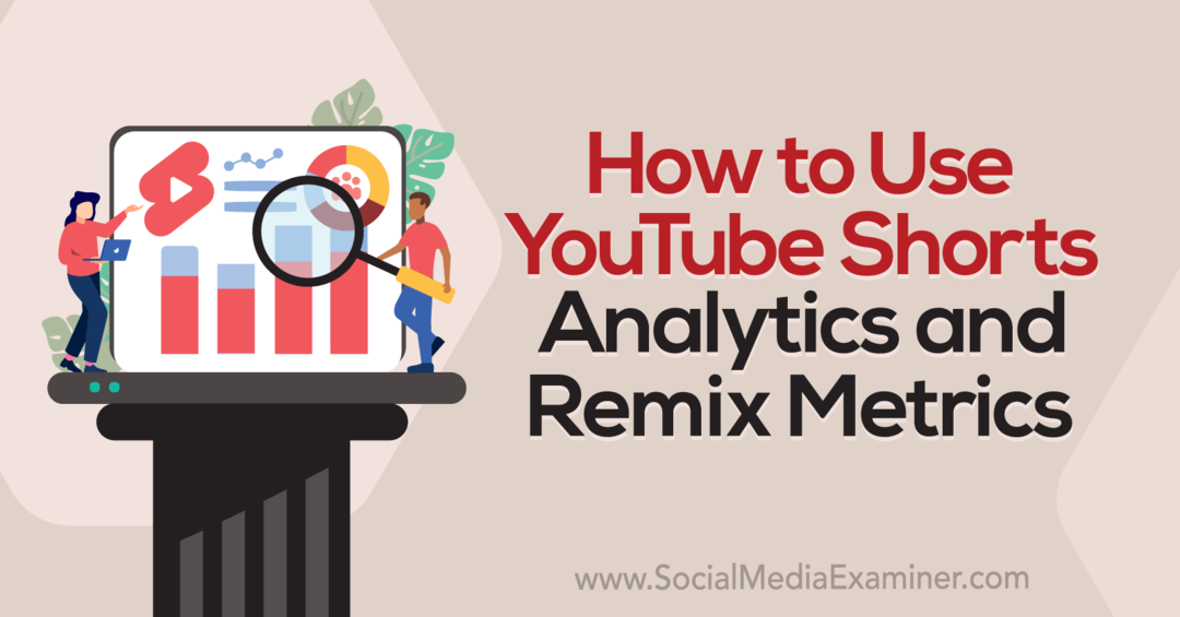 Cómo usar YouTube Shorts Analytics y Remix Metrics: Social Media Examiner