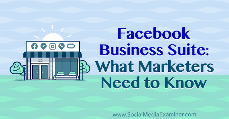 Facebook Business Suite: lo que los especialistas en marketing deben saber por Naomi Nakashima en Social Media Examiner.