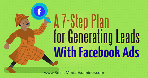 Un plan de 7 pasos para generar clientes potenciales con anuncios de Facebook por Julia Bramble en Social Media Examiner.