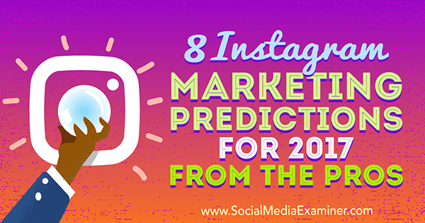 8 predicciones de marketing de Instagram para 2017 de los profesionales por Lisa D. Jenkins en Social Media Examiner.