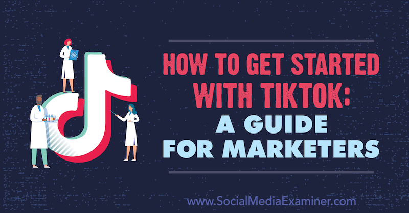 Cómo comenzar con TikTok: una guía para especialistas en marketing de Jessica Malnik en Social Media Examiner.