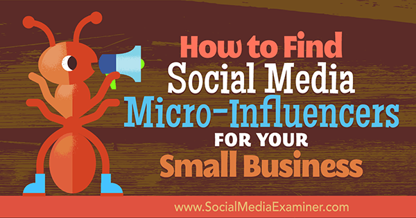 Cómo encontrar microinfluencers en las redes sociales para su pequeña empresa por Shane Barker en Social Media Examiner.