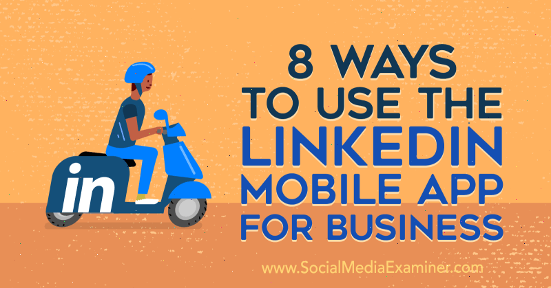 8 formas de utilizar la aplicación móvil de LinkedIn para empresas de Luan Wise en Social Media Examiner.