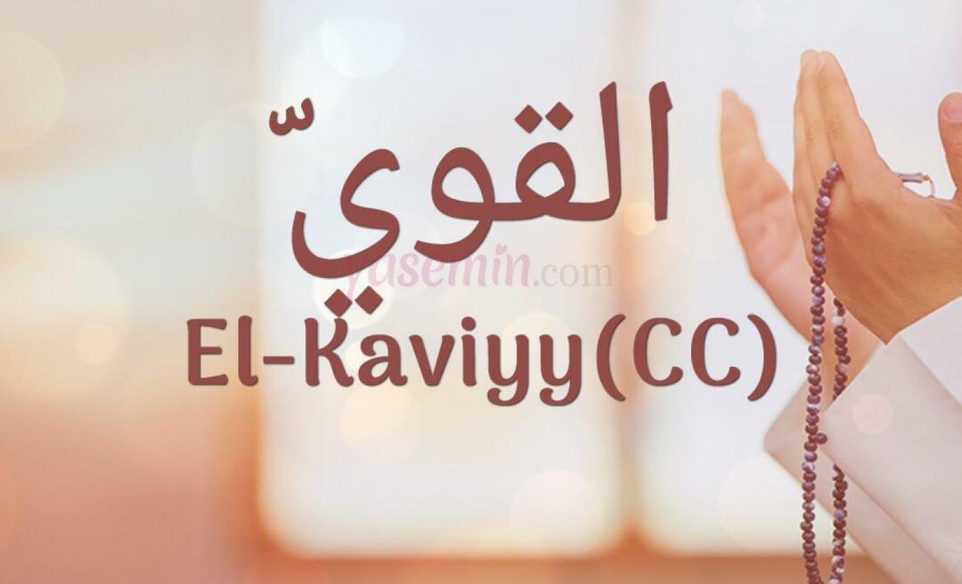 ¿Qué significa El-Kaviyy (cc) en Esma-ul Husna? ¿Cuáles son las virtudes de al-Kaviyy?