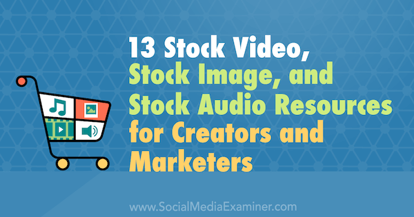 13 Recursos de archivo de video, imágenes de archivo y audio de archivo para creadores y comercializadores por Valerie Morris en Social Media Examiner.