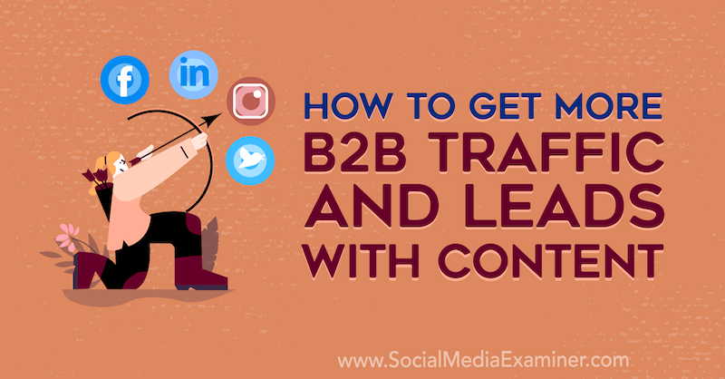 Cómo obtener más tráfico B2B y clientes potenciales con contenido por Joel Nomdarkham en Social Media Examiner.