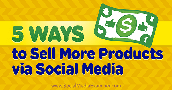 5 formas de vender más productos a través de las redes sociales por Alex York en Social Media Examiner.